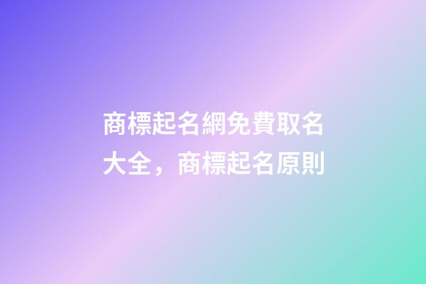 商標起名網免費取名大全，商標起名原則