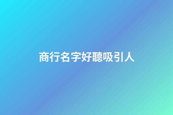 商行名字好聽吸引人