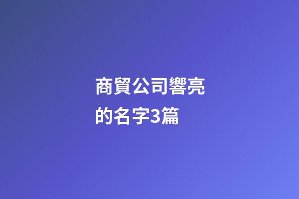 商貿公司響亮的名字3篇-第1張-公司起名-玄機派