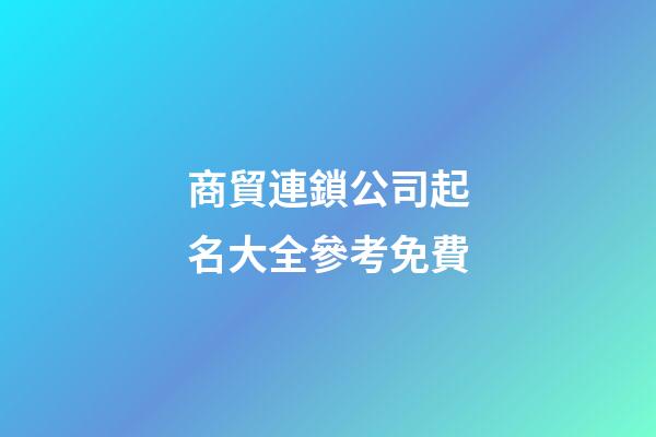 商貿連鎖公司起名大全參考免費-第1張-公司起名-玄機派