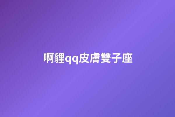 啊貍qq皮膚雙子座-第1張-星座運(yùn)勢-玄機(jī)派