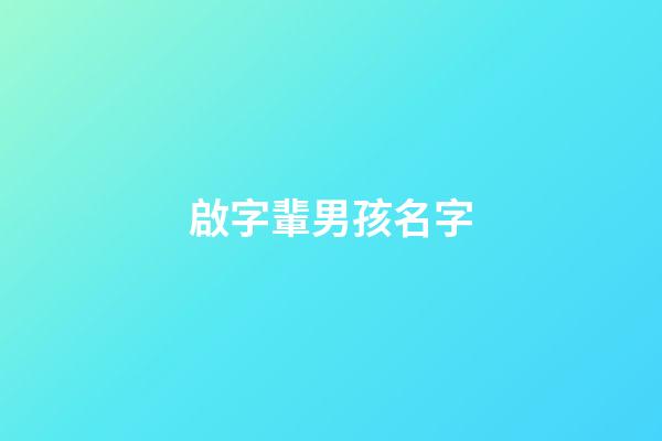 啟字輩男孩名字(啟字輩男孩取名)-第1張-男孩起名-玄機派