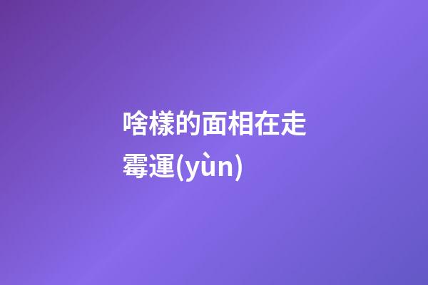 啥樣的面相在走霉運(yùn)