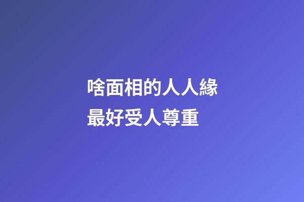 啥面相的人人緣最好受人尊重