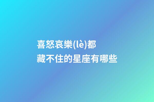 喜怒哀樂(lè)都藏不住的星座有哪些-第1張-星座運(yùn)勢(shì)-玄機(jī)派