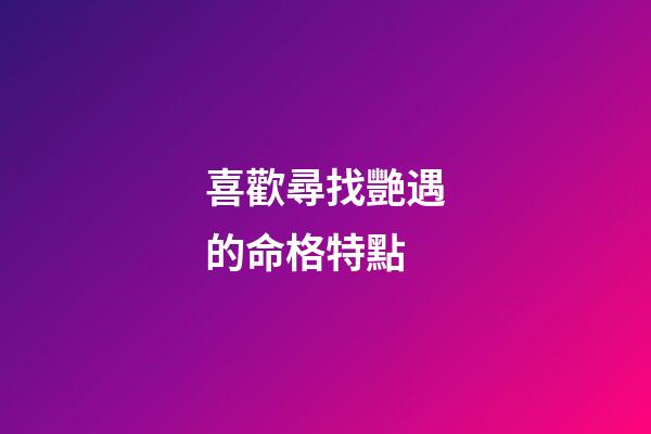 喜歡尋找艷遇的命格特點