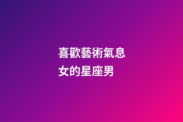 喜歡藝術氣息女的星座男-第1張-星座運勢-玄機派