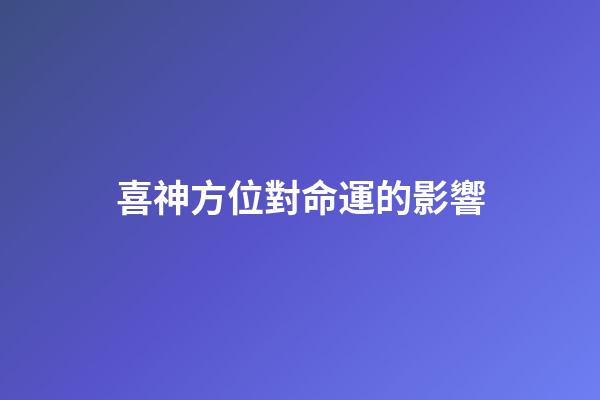 喜神方位對命運的影響