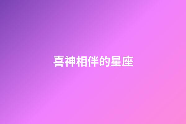 喜神相伴的星座-第1張-星座運勢-玄機派