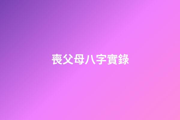 喪父母八字實錄