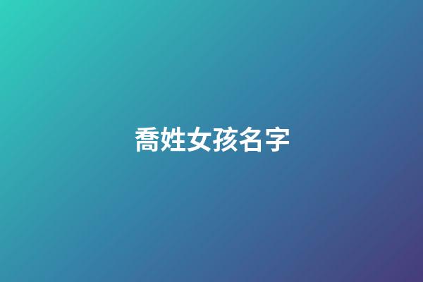 喬姓女孩名字(喬姓女孩名字兩個字)-第1張-女孩起名-玄機派