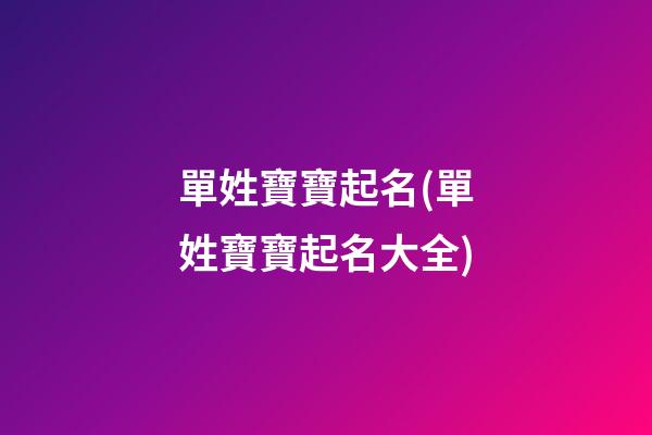 單姓寶寶起名(單姓寶寶起名大全)