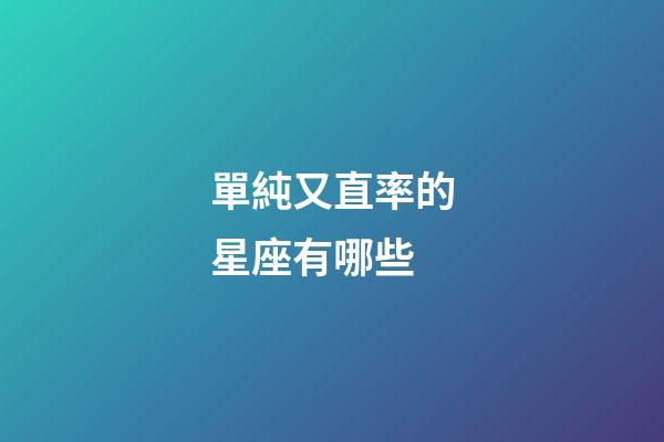 單純又直率的星座有哪些-第1張-星座運(yùn)勢(shì)-玄機(jī)派