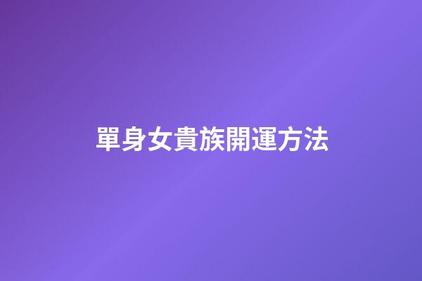 單身女貴族開運方法