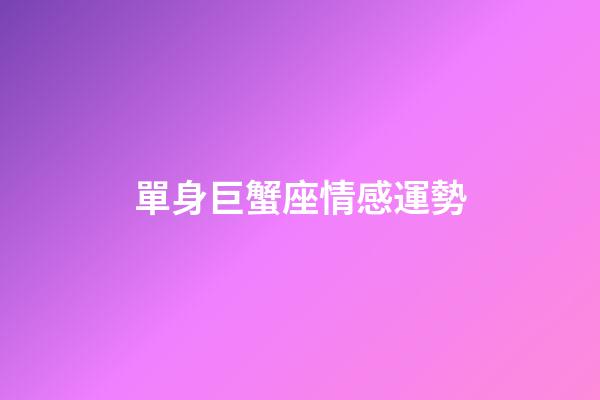單身巨蟹座情感運勢-第1張-星座運勢-玄機派