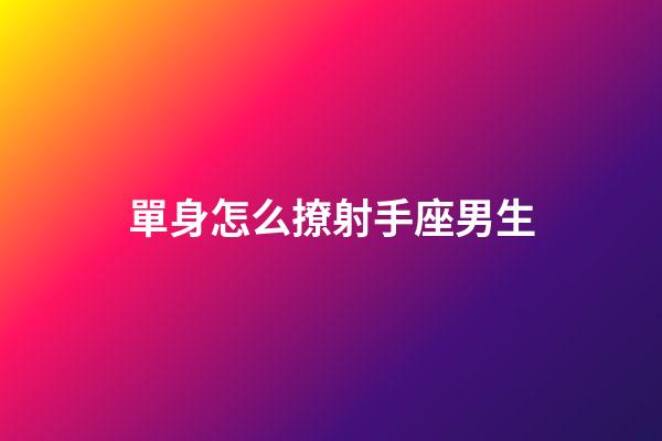 單身怎么撩射手座男生-第1張-星座運勢-玄機派