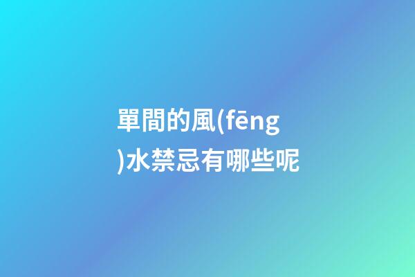 單間的風(fēng)水禁忌有哪些呢