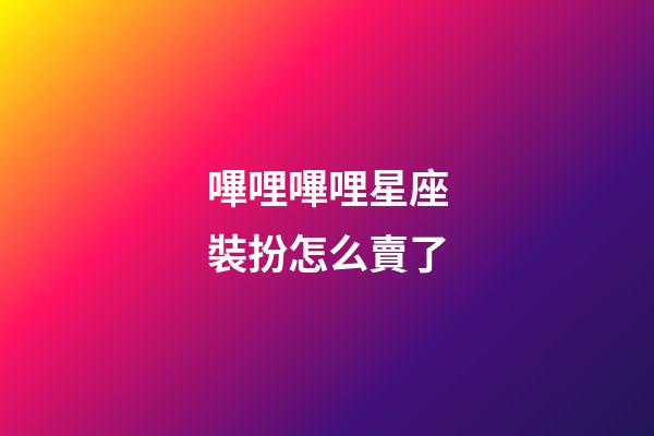 嗶哩嗶哩星座裝扮怎么賣了-第1張-星座運勢-玄機派