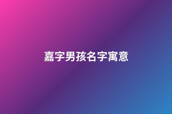 嘉字男孩名字寓意(嘉字取名男孩名字寓意)-第1張-男孩起名-玄機(jī)派