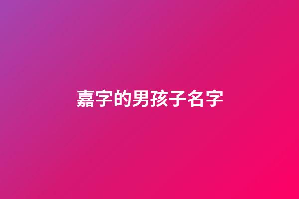 嘉字的男孩子名字(嘉字男孩名字大全)-第1張-男孩起名-玄機(jī)派