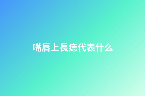 嘴唇上長痣代表什么?