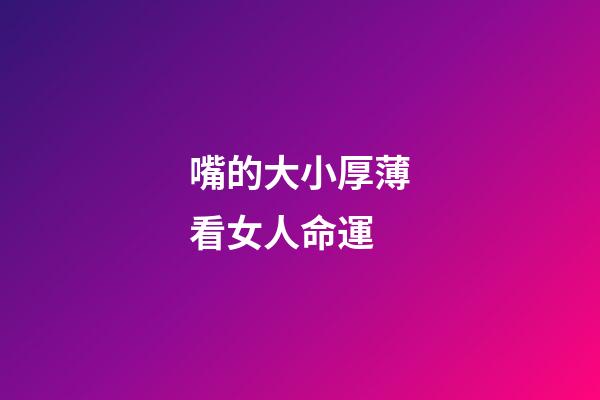 嘴的大小厚薄看女人命運