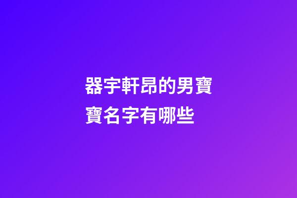 器宇軒昂的男寶寶名字有哪些
