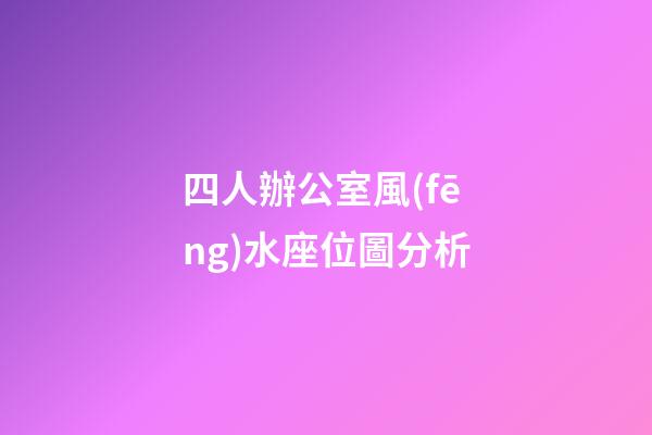 四人辦公室風(fēng)水座位圖分析