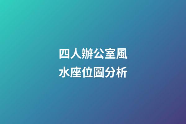 四人辦公室風水座位圖分析