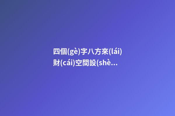 四個(gè)字八方來(lái)財(cái)空間設(shè)計(jì)公司名字