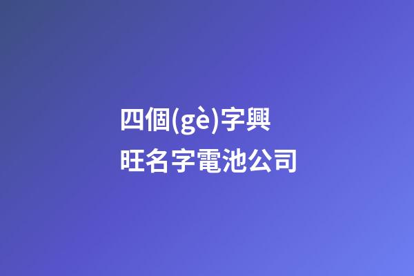 四個(gè)字興旺名字電池公司-第1張-公司起名-玄機(jī)派