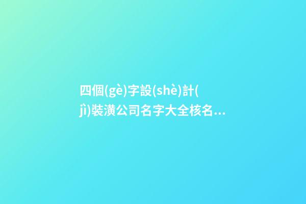 四個(gè)字設(shè)計(jì)裝潢公司名字大全核名必過-第1張-公司起名-玄機(jī)派