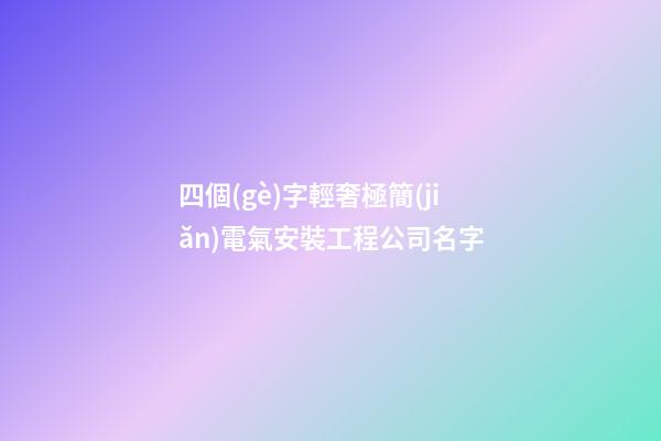 四個(gè)字輕奢極簡(jiǎn)電氣安裝工程公司名字