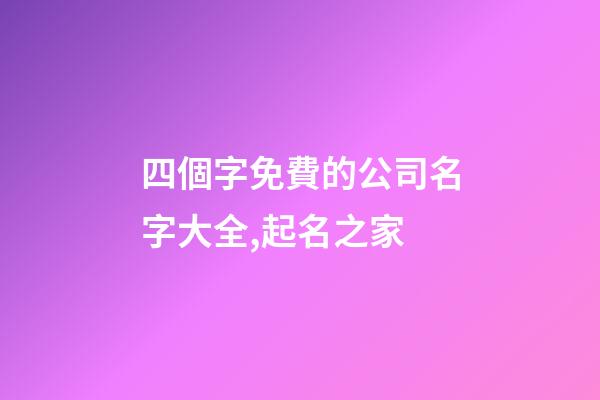 四個字免費的公司名字大全,起名之家-第1張-公司起名-玄機派