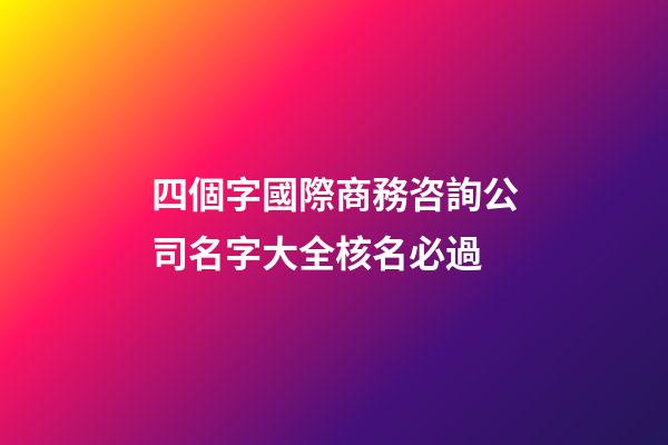四個字國際商務咨詢公司名字大全核名必過-第1張-公司起名-玄機派