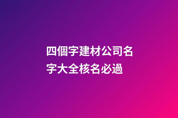 四個字建材公司名字大全核名必過-第1張-公司起名-玄機派