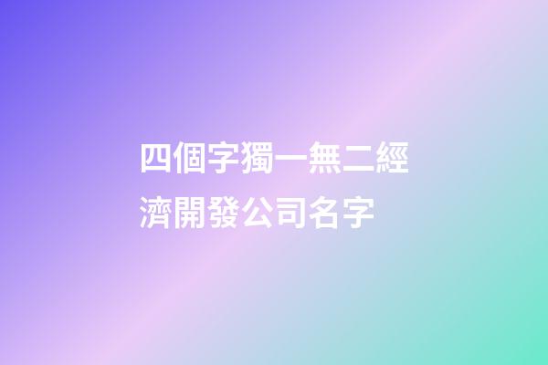 四個字獨一無二經濟開發公司名字-第1張-公司起名-玄機派