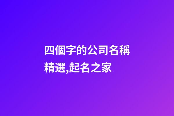 四個字的公司名稱精選,起名之家-第1張-公司起名-玄機派