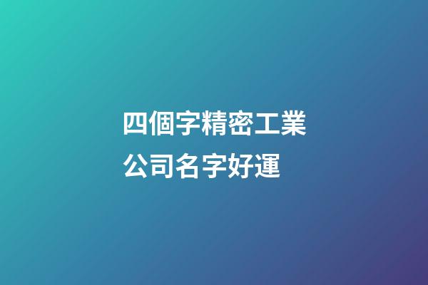 四個字精密工業公司名字好運-第1張-公司起名-玄機派