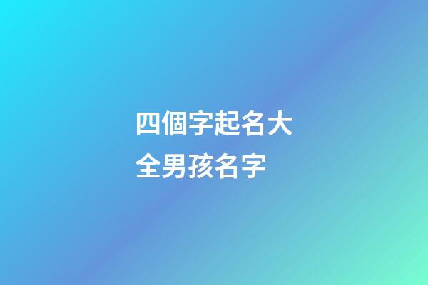 四個字起名大全男孩名字(4個字取名男孩名字)-第1張-男孩起名-玄機派