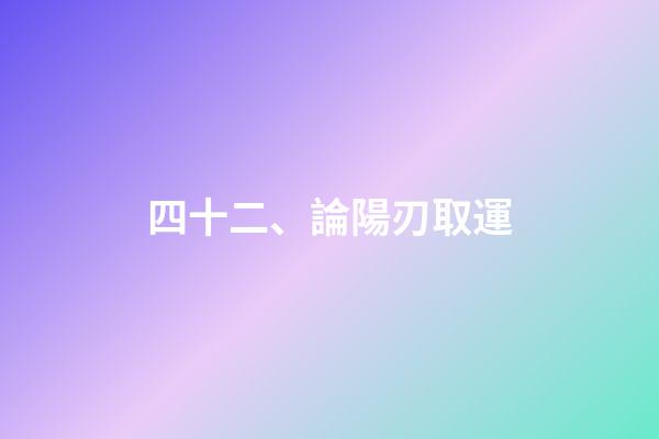 四十二、論陽刃取運