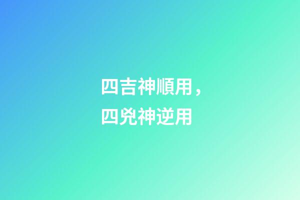 四吉神順用，四兇神逆用