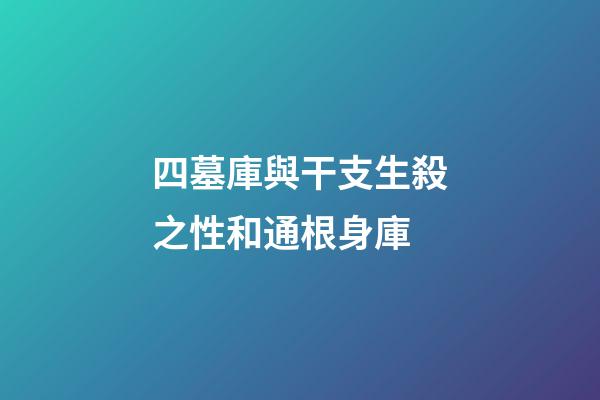 四墓庫與干支生殺之性和通根身庫