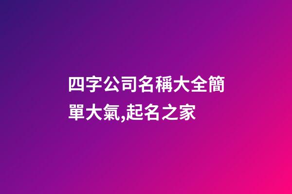 四字公司名稱大全簡單大氣,起名之家-第1張-公司起名-玄機(jī)派