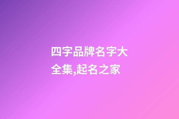 四字品牌名字大全集,起名之家-第1張-商標(biāo)起名-玄機(jī)派