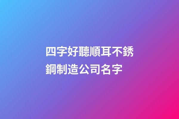 四字好聽順耳不銹鋼制造公司名字-第1張-公司起名-玄機派