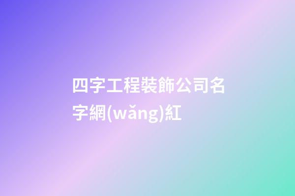四字工程裝飾公司名字網(wǎng)紅-第1張-公司起名-玄機(jī)派