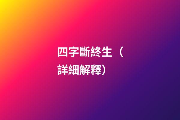 四字斷終生（詳細解釋）