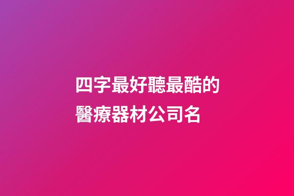 四字最好聽最酷的醫療器材公司名