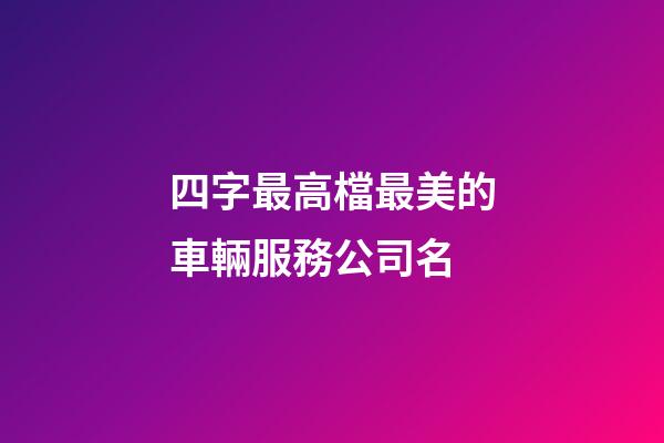 四字最高檔最美的車輛服務公司名-第1張-公司起名-玄機派